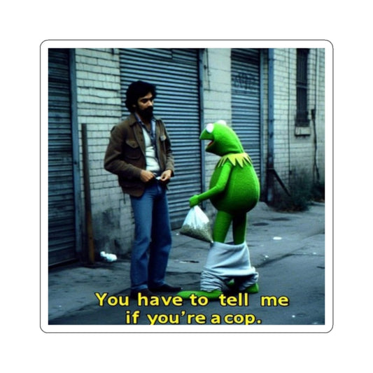 You have to tell me if you're a cop.